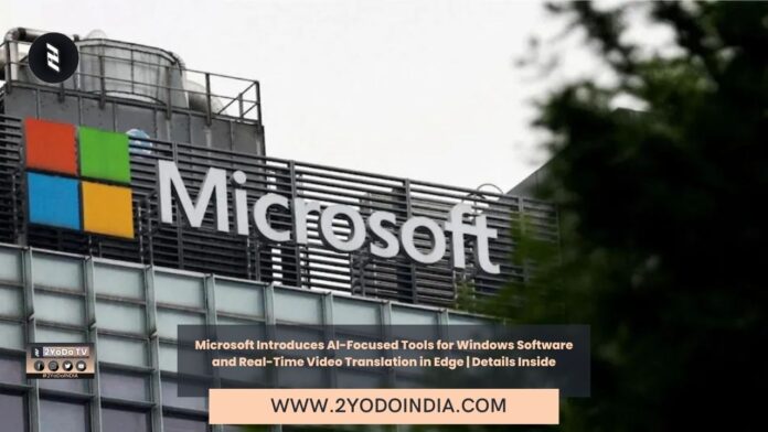 Microsoft Introduces AI-Focused Tools for Windows Software and Real-Time Video Translation in Edge | Details Inside | 2YODOINDIA
