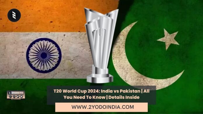 T20 World Cup 2024: India vs Pakistan | All You Need To Know | Details Inside | 2YODOINDIA