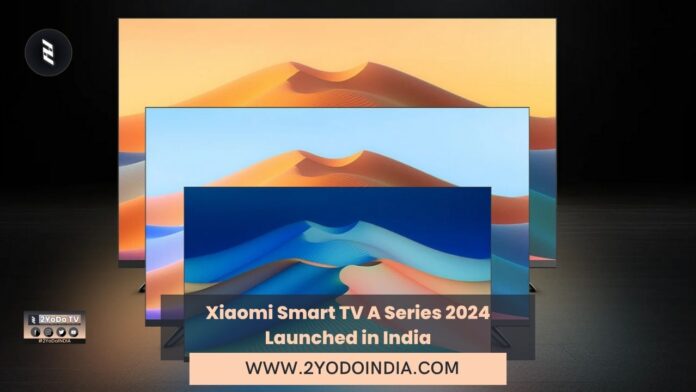 Xiaomi Smart TV A Series 2024 Launched in India | Price in India | Specifications | 2YODOINDIA