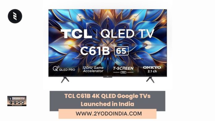 TCL C61B 4K QLED Google TVs Launched in India | Price in India | Specifications | 2YODOINDIA